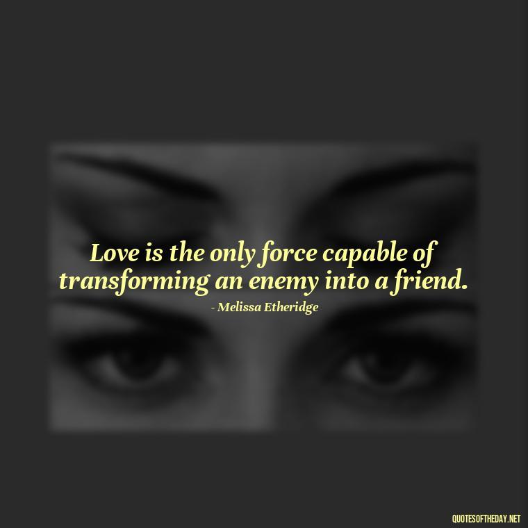 Love is the only force capable of transforming an enemy into a friend. - Love Quotes Background