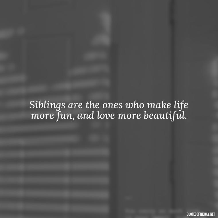 Siblings are the ones who make life more fun, and love more beautiful. - Quotes About Siblings Love