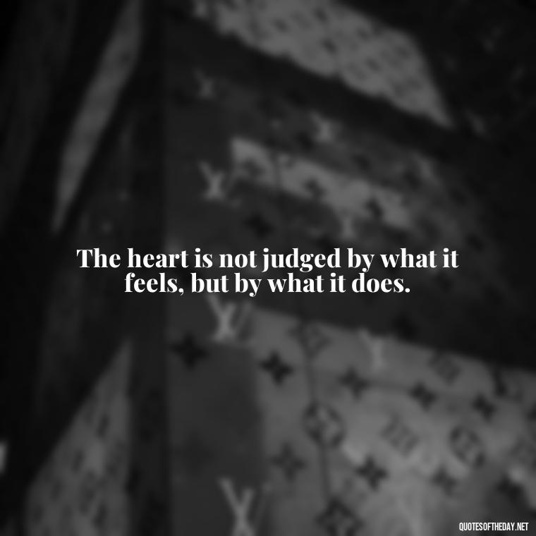 The heart is not judged by what it feels, but by what it does. - Bible Short Quotes