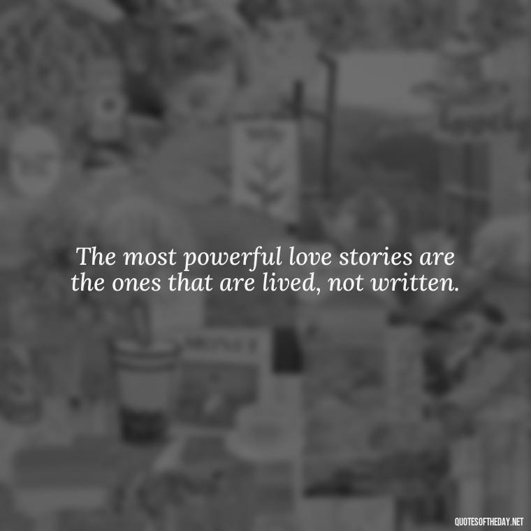 The most powerful love stories are the ones that are lived, not written. - Elephant Love Quotes