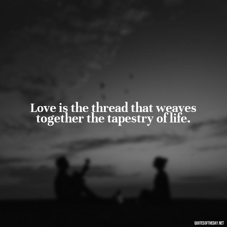 Love is the thread that weaves together the tapestry of life. - Frank Sinatra Love Quotes