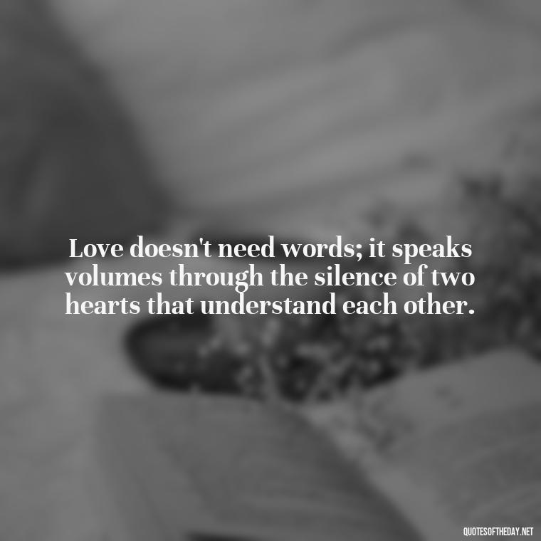 Love doesn't need words; it speaks volumes through the silence of two hearts that understand each other. - Love Quotes About Communication