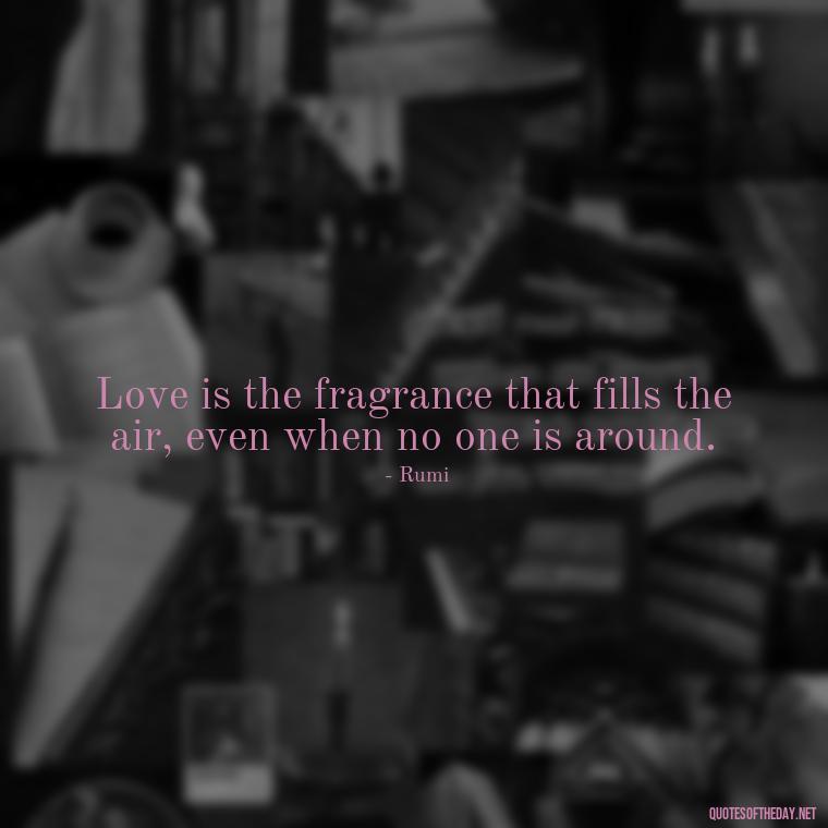 Love is the fragrance that fills the air, even when no one is around. - Love Quotes By Authors