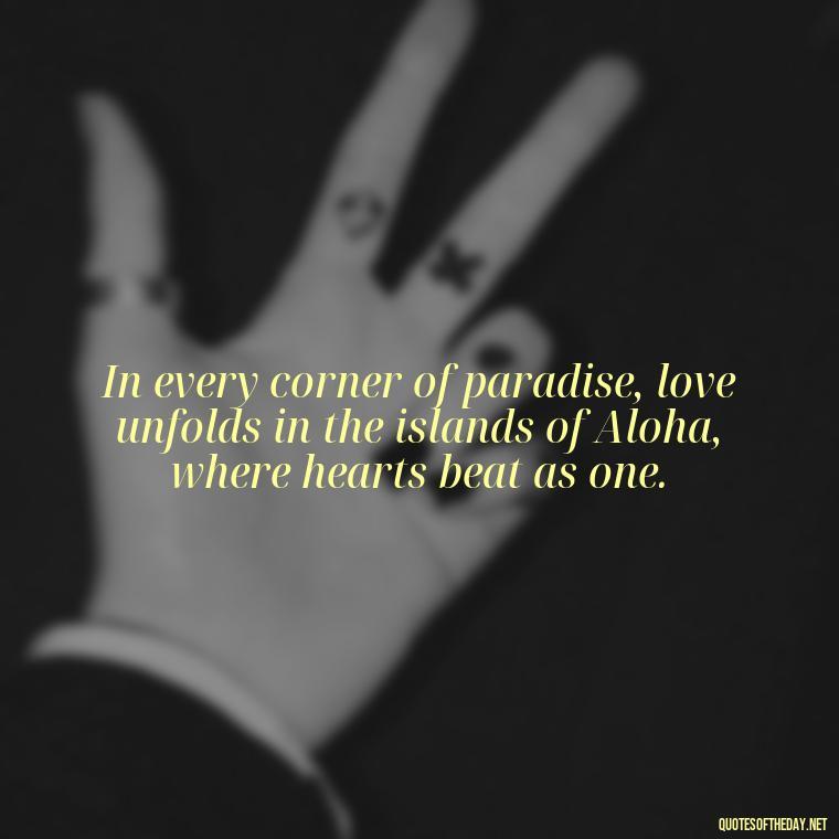 In every corner of paradise, love unfolds in the islands of Aloha, where hearts beat as one. - Hawaii Love Quotes