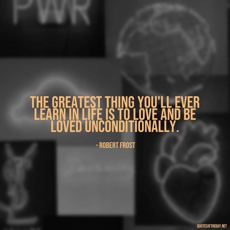 The greatest thing you'll ever learn in life is to love and be loved unconditionally. - Couple Romantic True Love Quotes