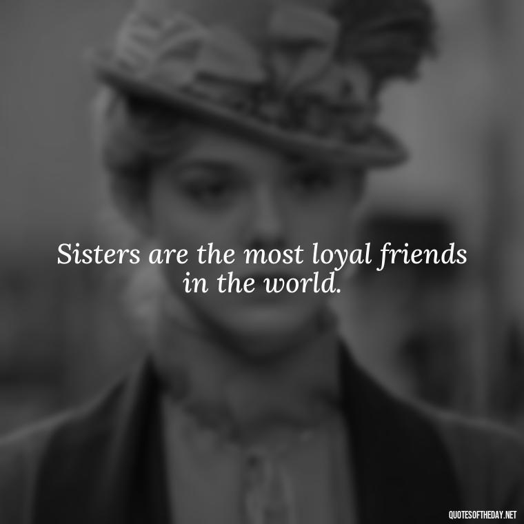 Sisters are the most loyal friends in the world. - Quotes About Love For Sister