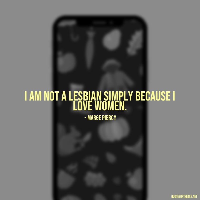 I am not a lesbian simply because I love women. - Lgbt Quotes Short