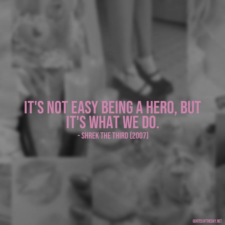 It's not easy being a hero, but it's what we do. - Short Inspirational Movie Quotes