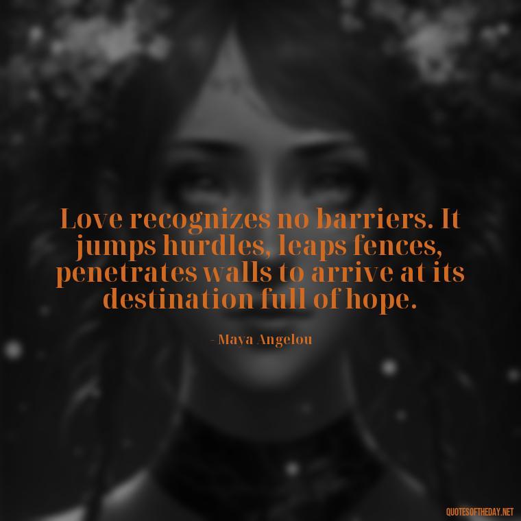 Love recognizes no barriers. It jumps hurdles, leaps fences, penetrates walls to arrive at its destination full of hope. - Love And Disappointment Quotes