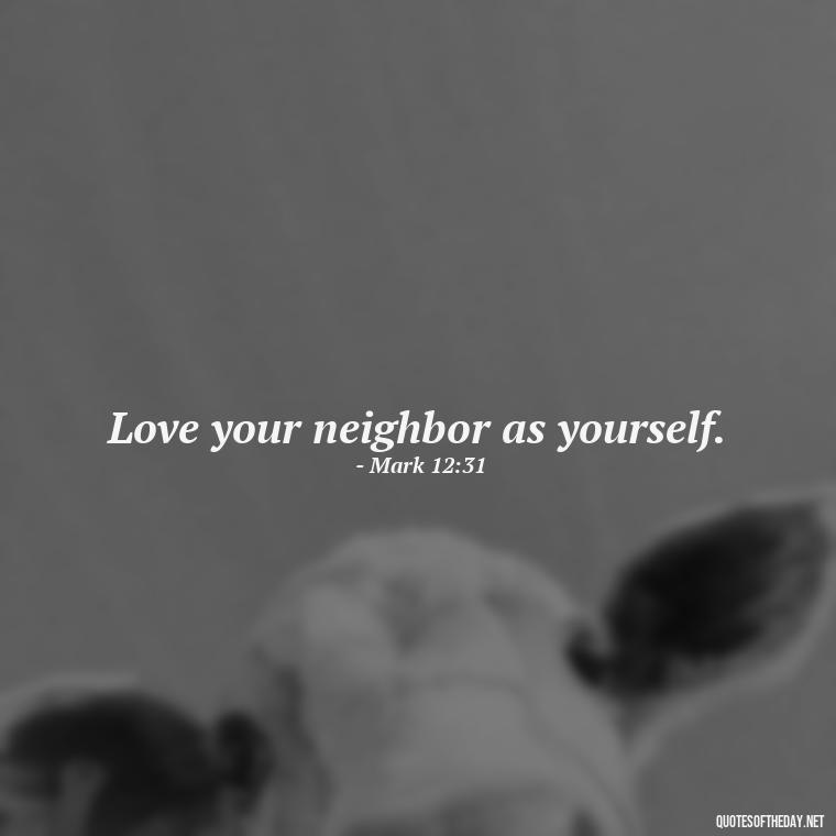 Love your neighbor as yourself. - Biblical Love Quotes For Her