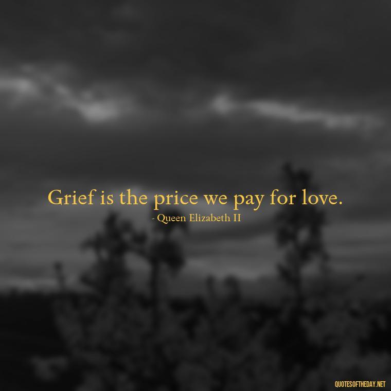 Grief is the price we pay for love. - Grief Is Love With Nowhere To Go Quote