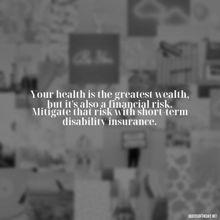 Your health is the greatest wealth, but it's also a financial risk. Mitigate that risk with short-term disability insurance. - Short Term Disability Quotes