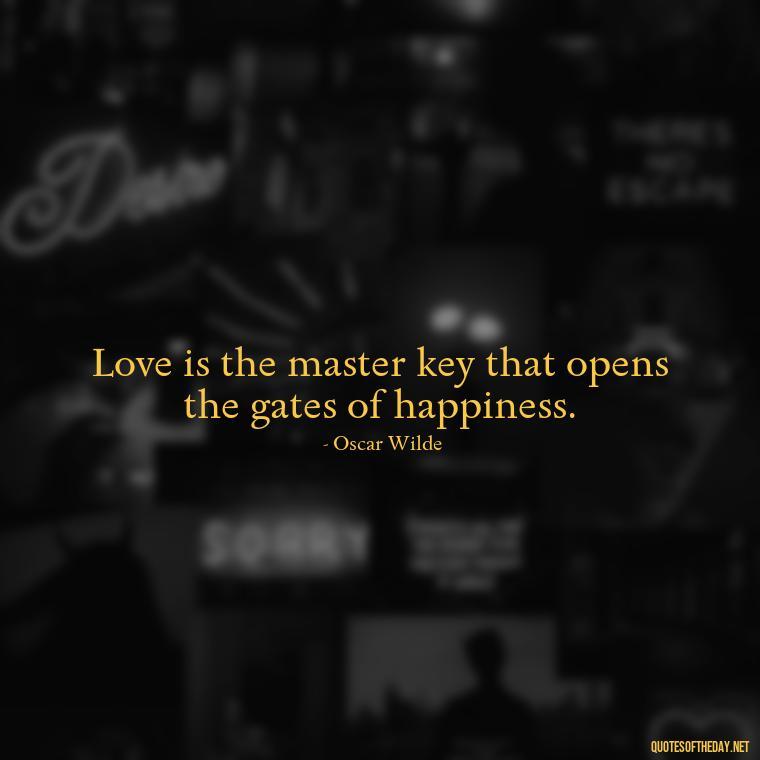 Love is the master key that opens the gates of happiness. - Quotes For Your Girlfriend Love