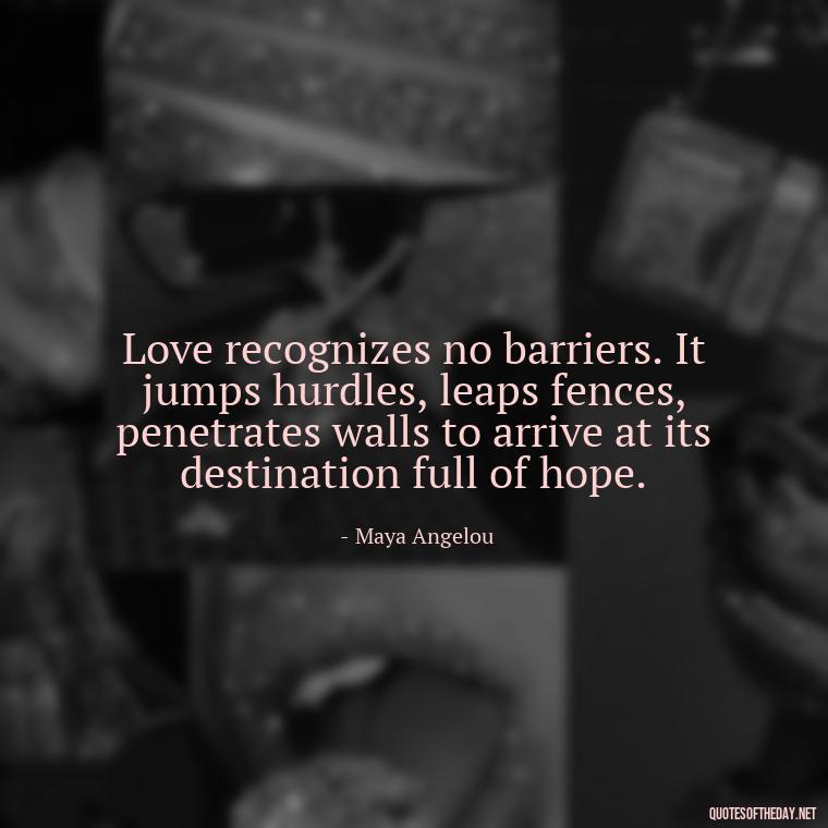 Love recognizes no barriers. It jumps hurdles, leaps fences, penetrates walls to arrive at its destination full of hope. - Hitler Quotes About Love