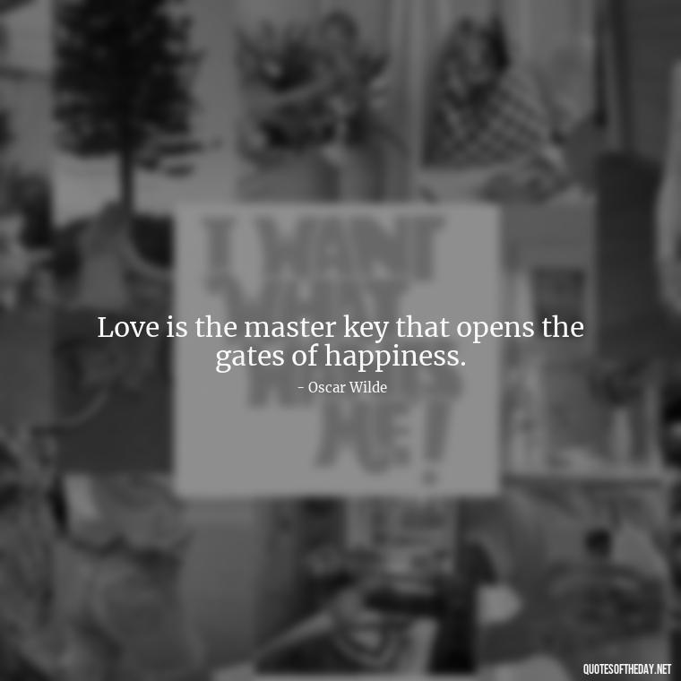 Love is the master key that opens the gates of happiness. - Love And Imperfection Quotes