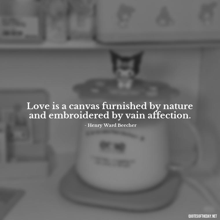 Love is a canvas furnished by nature and embroidered by vain affection. - Quotes About Lust And Love