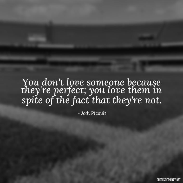 You don't love someone because they're perfect; you love them in spite of the fact that they're not. - Quotes About Lucky In Love