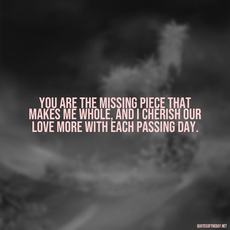 You are the missing piece that makes me whole, and I cherish our love more with each passing day. - Love You Quotes For Wife