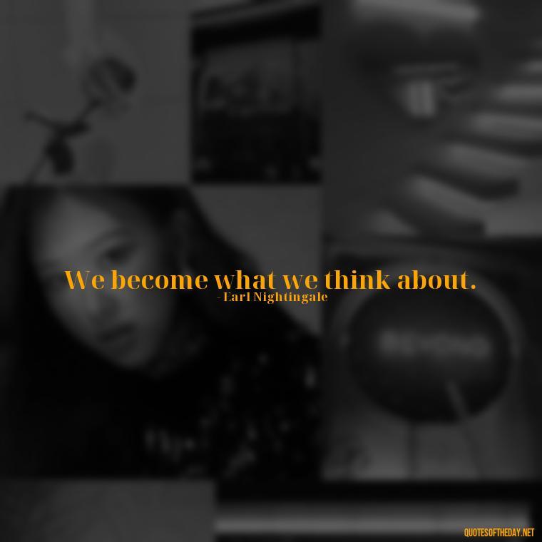 We become what we think about. - Famous Short Quotes By Famous People