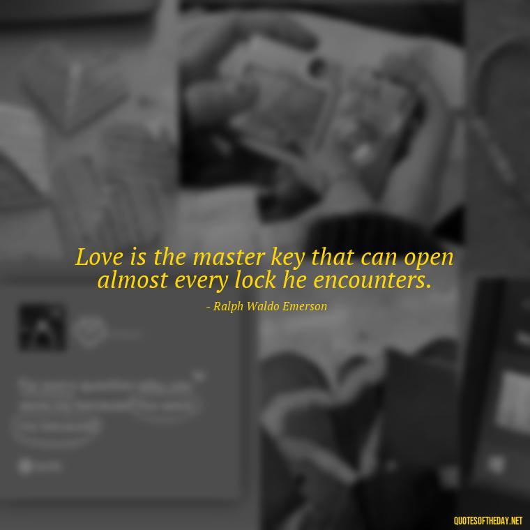 Love is the master key that can open almost every lock he encounters. - Quotes About Love Goodreads