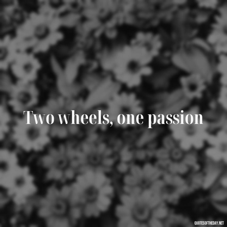 Two wheels, one passion - Short Motorcycle Quotes