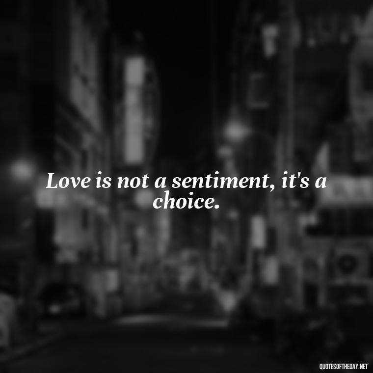 Love is not a sentiment, it's a choice. - Love Quote Tattoo