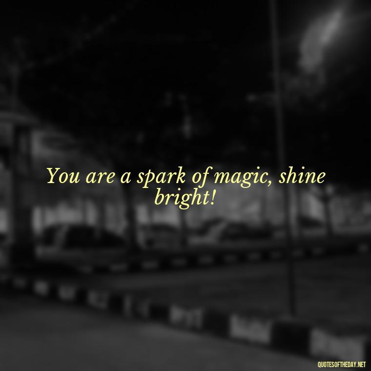 You are a spark of magic, shine bright! - Hippie Quotes Short