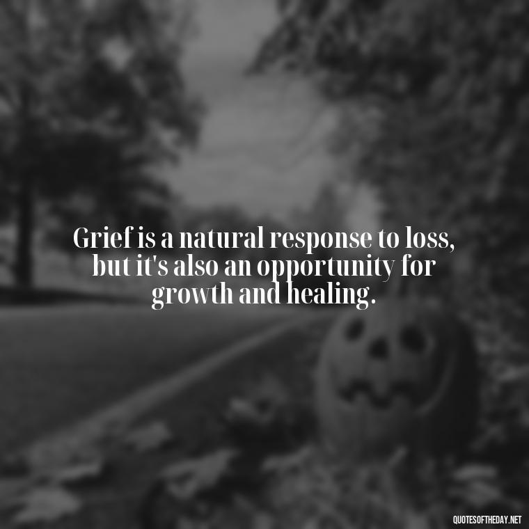 Grief is a natural response to loss, but it's also an opportunity for growth and healing. - Inspirational Quotes For Someone Who Lost A Loved One