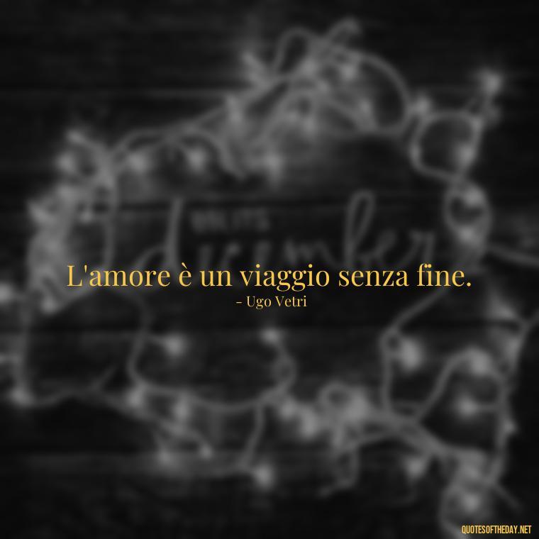 L'amore è un viaggio senza fine. - Italian Love Quotes In Italian