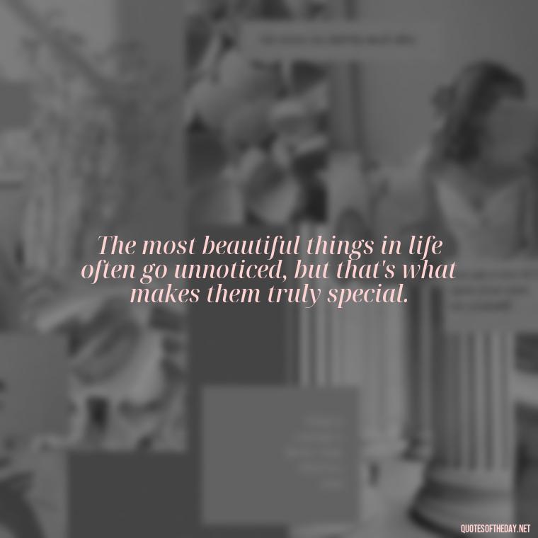 The most beautiful things in life often go unnoticed, but that's what makes them truly special. - Love And Beauty Quotes