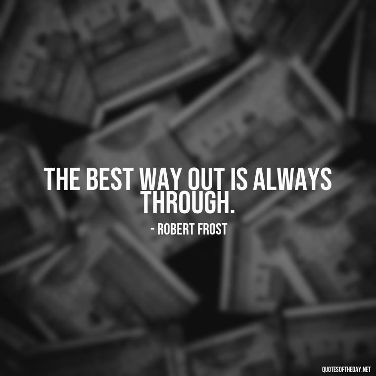 The best way out is always through. - Short Quotes For A Graduate