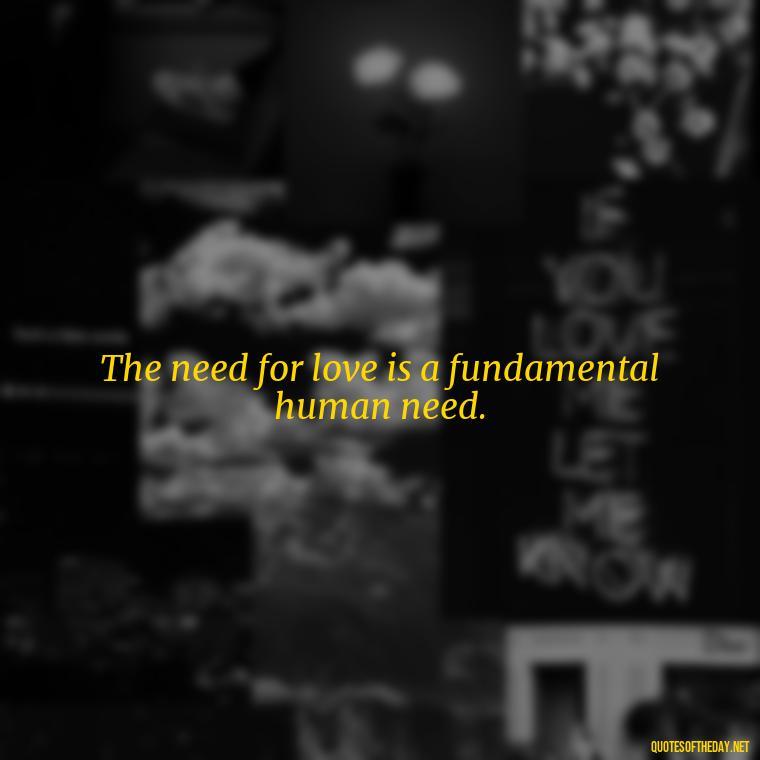 The need for love is a fundamental human need. - Need And Love Quotes