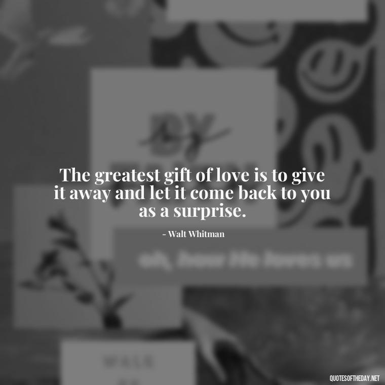 The greatest gift of love is to give it away and let it come back to you as a surprise. - Friends And Family Love Quotes