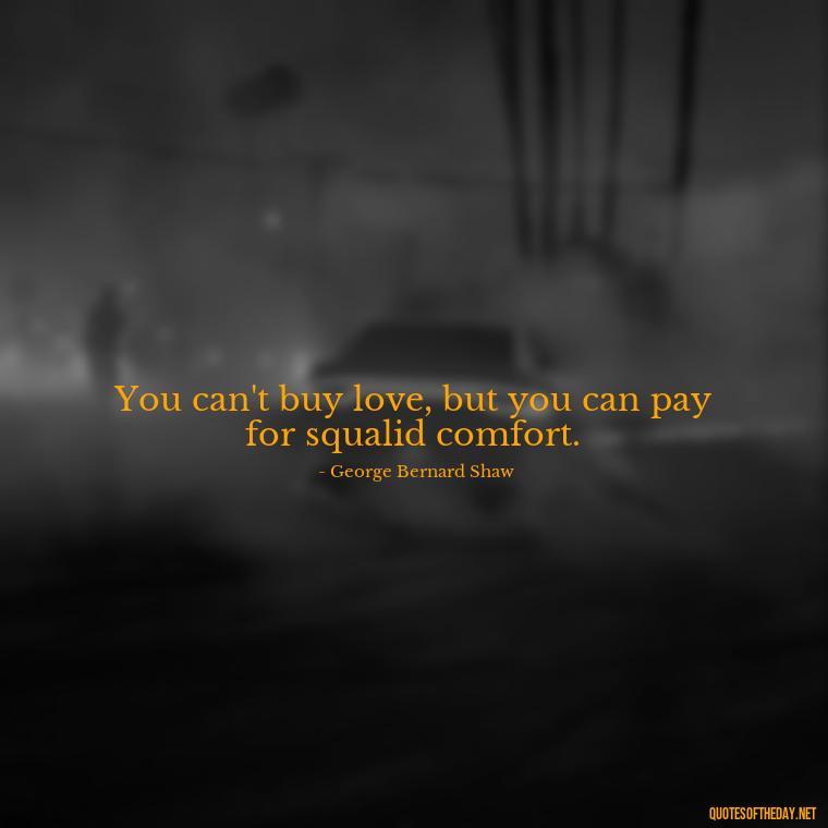 You can't buy love, but you can pay for squalid comfort. - Marcus Aurelius Love Quotes