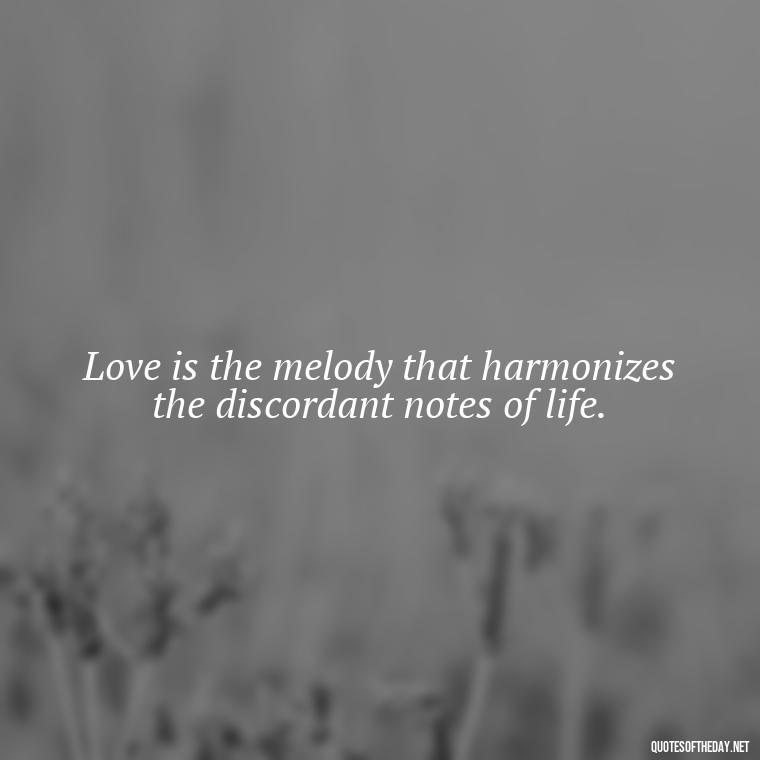 Love is the melody that harmonizes the discordant notes of life. - Quotes About Faith Hope And Love