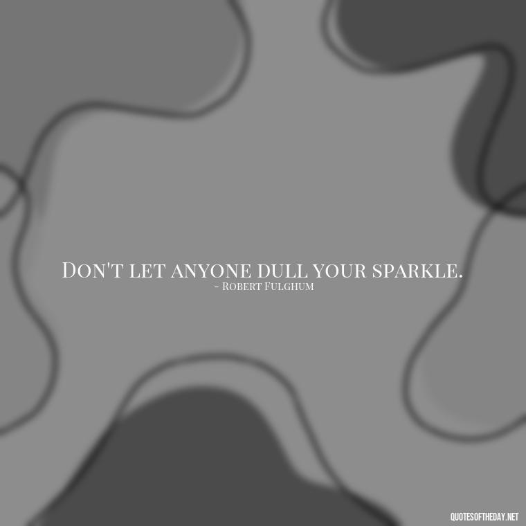 Don't let anyone dull your sparkle. - Sell Yourself Short Quotes