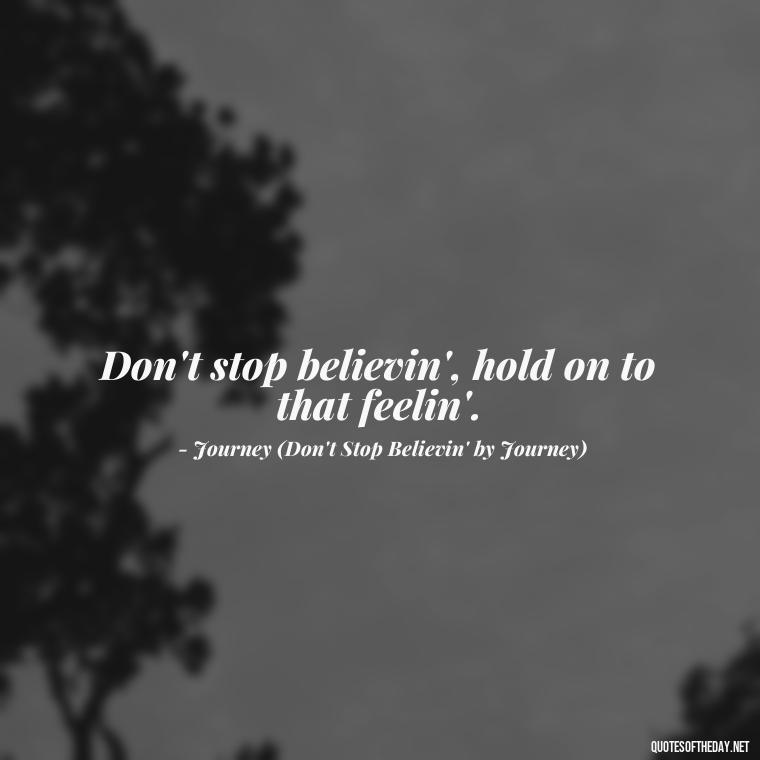 Don't stop believin', hold on to that feelin'. - Short Quotes Songs