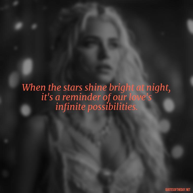 When the stars shine bright at night, it's a reminder of our love's infinite possibilities. - Night Time Love Quotes