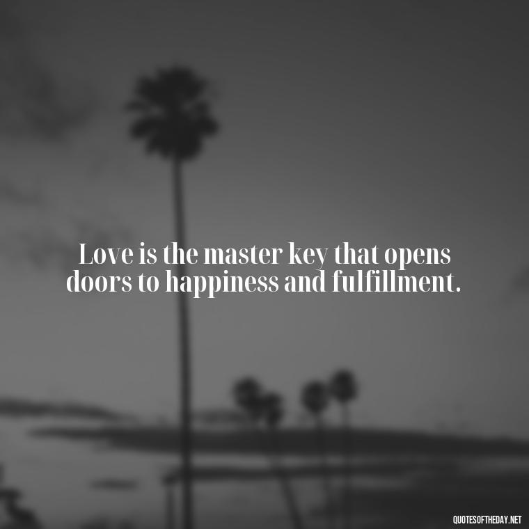 Love is the master key that opens doors to happiness and fulfillment. - I Love You Quotes To Girlfriend