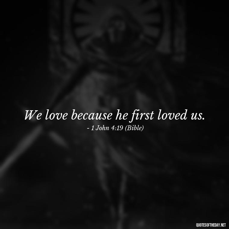 We love because he first loved us. - Cute Short Christian Quotes