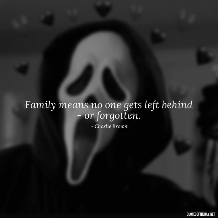 Family means no one gets left behind - or forgotten. - Quotes About Family And Friends And Love