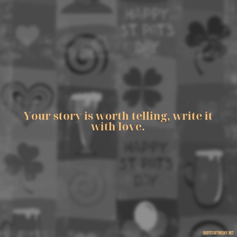 Your story is worth telling, write it with love. - Short Quotes On Pinterest