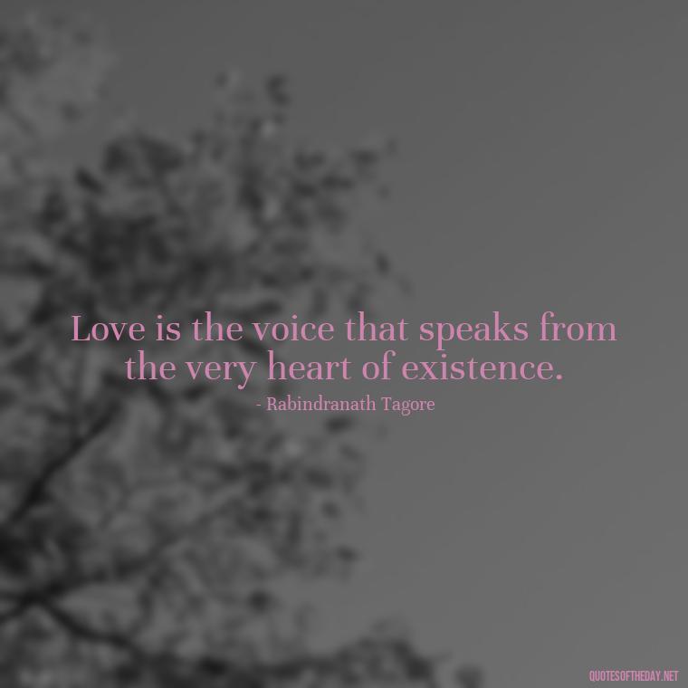 Love is the voice that speaks from the very heart of existence. - Deep Meaning Of Love Quotes