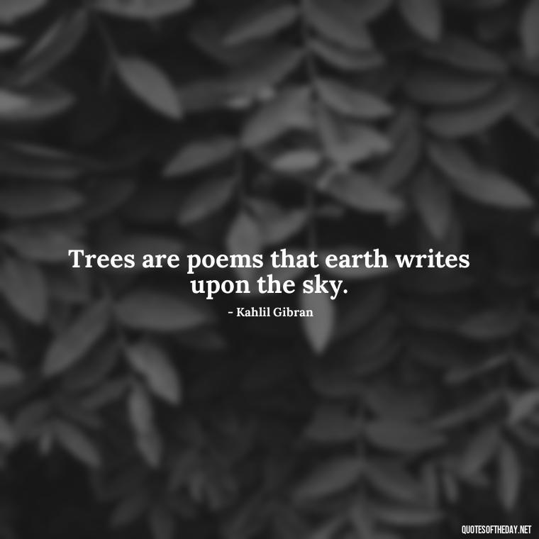 Trees are poems that earth writes upon the sky. - Quotes About Love And Trees