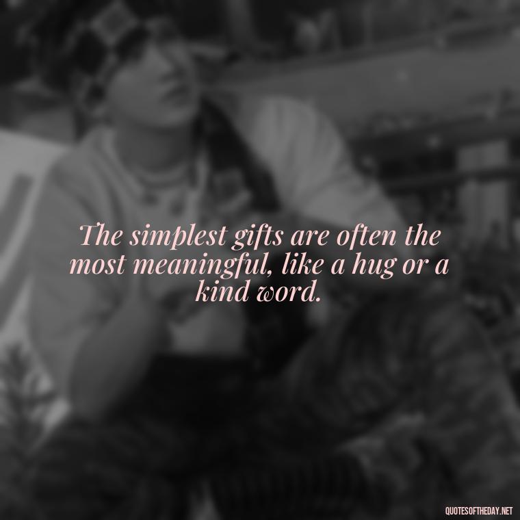 The simplest gifts are often the most meaningful, like a hug or a kind word. - Love Gif Quotes