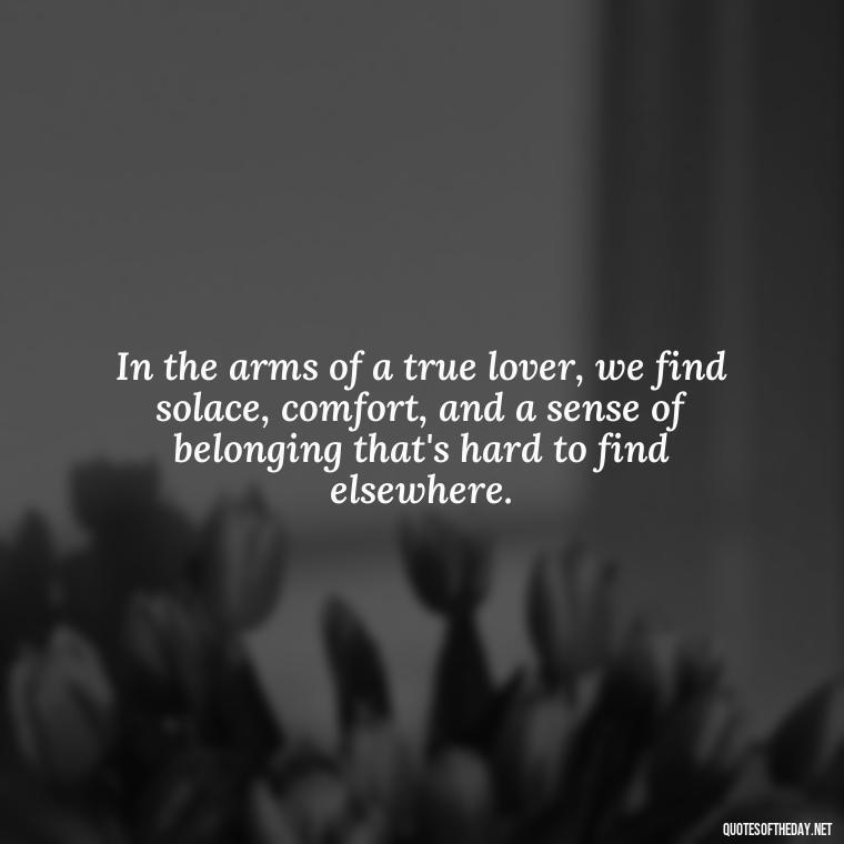 In the arms of a true lover, we find solace, comfort, and a sense of belonging that's hard to find elsewhere. - Latin Lover Quotes