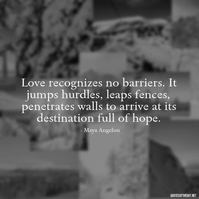 Love recognizes no barriers. It jumps hurdles, leaps fences, penetrates walls to arrive at its destination full of hope. - Love You Quotes Boyfriend