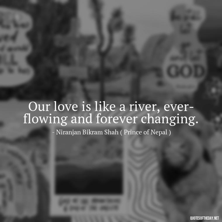 Our love is like a river, ever-flowing and forever changing. - Nepali Love Quotes