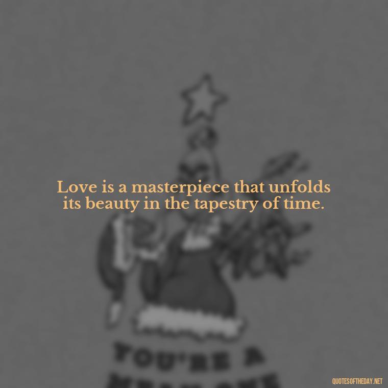 Love is a masterpiece that unfolds its beauty in the tapestry of time. - Quotes Of Albert Einstein About Love