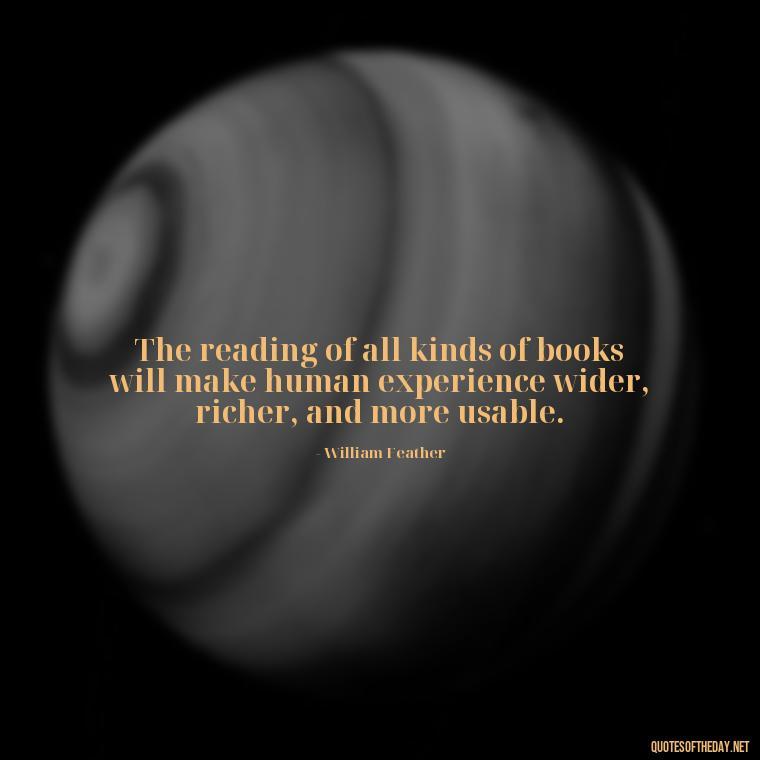 The reading of all kinds of books will make human experience wider, richer, and more usable. - Quotes About The Love Of Reading